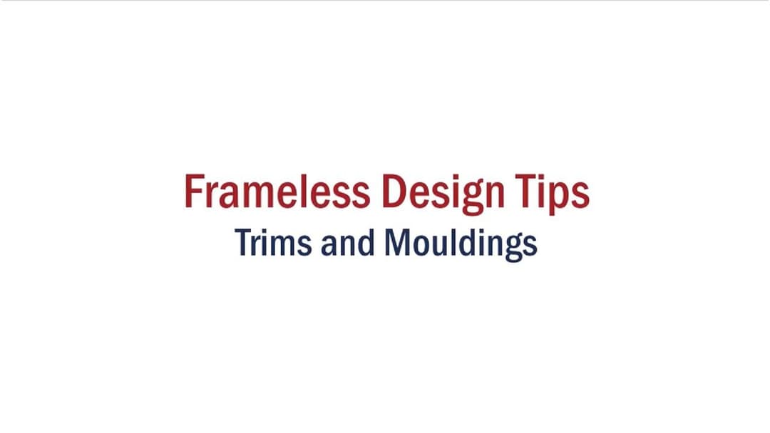 Frameless Design Tips – Trims & Mouldings